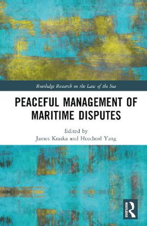 Peaceful Management of Maritime Disputes : The Routledge Research on the Law of the Sea - James Kraska