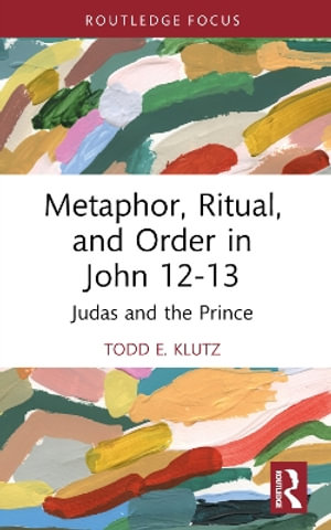 Metaphor, Ritual, and Order in John 12-13 : Judas and the Prince - Todd E. Klutz