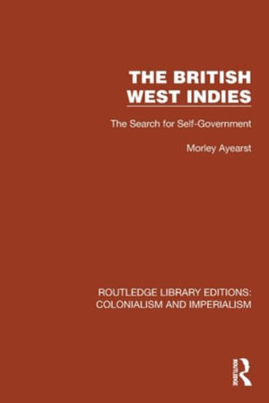 The British West Indies : The Search for Self-Government - Morley Ayearst