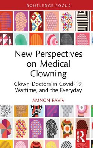 New Perspectives on Medical Clowning : Clown Doctors in Covid-19, Wartime, and the Everyday - Amnon Raviv