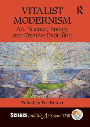 Vitalist Modernism : Art, Science, Energy and Creative Evolution - Fae Brauer