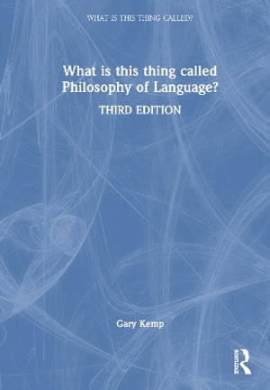 What is this thing called Philosophy of Language? : What Is This Thing Called? - Gary Kemp