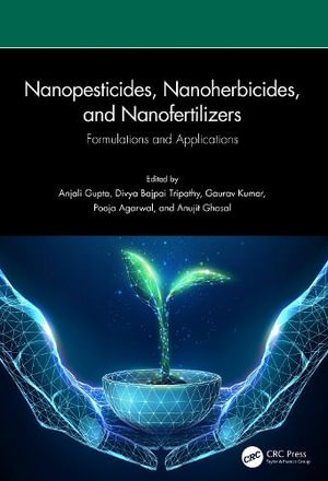 Nanopesticides, Nanoherbicides, and Nanofertilizers : Formulations and Applications - Anjali Gupta