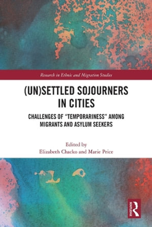 (Un)Settled Sojourners in Cities : Challenges of "Temporariness" among Migrants and Asylum Seekers - Elizabeth Chacko