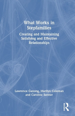 What Works in Stepfamilies : Creating and Maintaining Satisfying and Effective Relationships - Lawrence Ganong