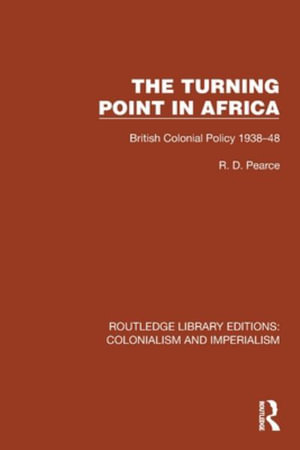 Turning Point in Africa : British Colonial Policy 1938-48 - R.D. Pearce