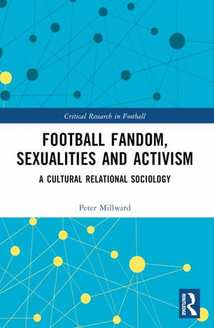 Football Fandom, Sexualities and Activism : A Cultural Relational Sociology - Peter Millward