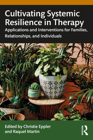 Cultivating Systemic Resilience in Therapy : Applications and Interventions for Families, Relationships, and Individuals - Christie Eppler