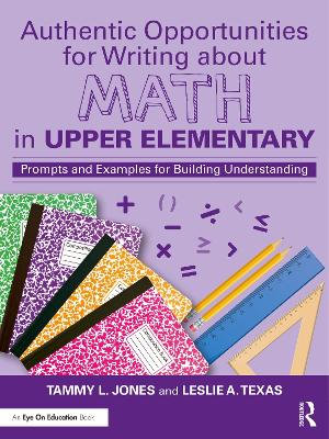 Authentic Opportunities for Writing about Math in Upper Elementary : Prompts and Examples for Building Understanding - Tammy L. Jones