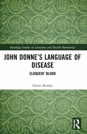 John Donne's Language of Disease : Eloquent Blood - Alison Bumke