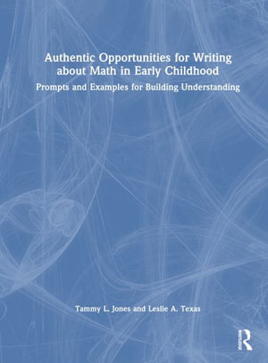 Authentic Opportunities for Writing about Math in Early Childhood : Prompts and Examples for Building Understanding - Tammy L. Jones