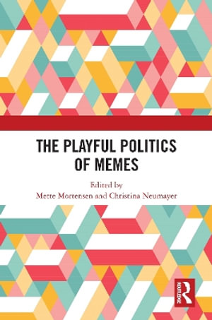 The Playful Politics of Memes - Mette Mortensen