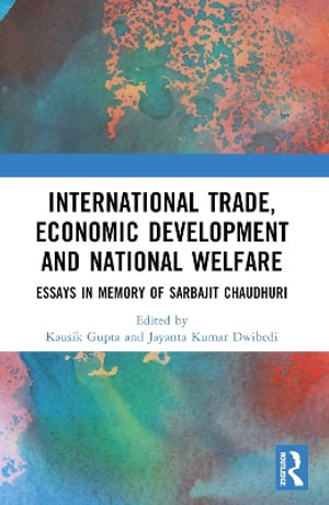 International Trade, Economic Development and National Welfare : Essays in Memory of Sarbajit Chaudhuri - Kausik Gupta