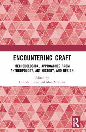 Encountering Craft : Methodological Approaches from Anthropology, Art History, and Design - Chandan Bose