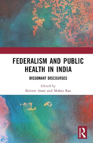 Federalism and Public Health in India : Dissonant Discourses - Balveer Arora