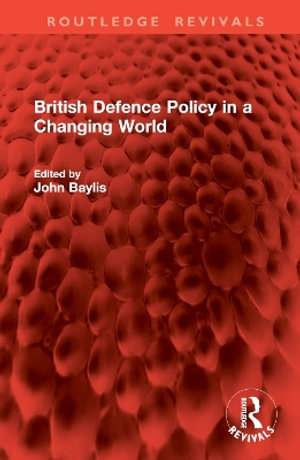 British Defence Policy in a Changing World : Routledge Revivals - John Baylis