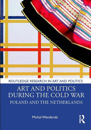 Art and Politics During the Cold War : Poland and the Netherlands - Michal Wenderski