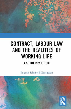 Contract, Labour Law and the Realities of Working Life - Eugene Schofield-Georgeson