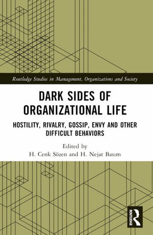 Dark Sides of Organizational Life : Hostility, Rivalry, Gossip, Envy and other Difficult Behaviors - H. Cenk SÃ¶zen