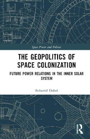 The Geopolitics of Space Colonization : Future Power Relations in the Inner Solar System - Bohumil DoboÅ¡