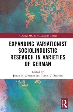 Expanding Variationist Sociolinguistic Research in Varieties of German : Routledge Studies in Language Change - James M. Stratton