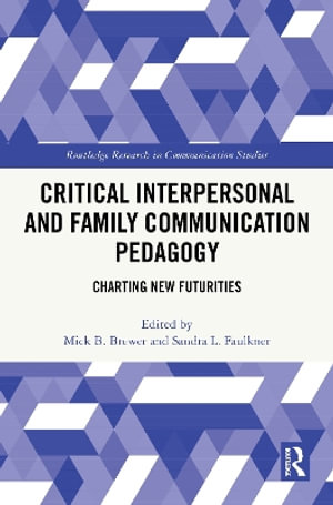 Critical Interpersonal and Family Communication Pedagogy : Charting New Futurities - Mick B. Brewer