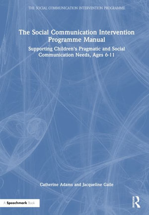 The Social Communication Intervention Programme Manual : Supporting Children's Pragmatic and Social Communication Needs, Ages 6-11 - Catherine Adams