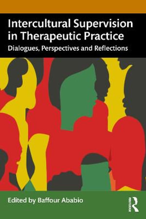 Intercultural Supervision in Therapeutic Practice : Dialogues, Perspectives and Reflections - Baffour Ababio