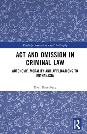 Act and Omission in Criminal Law : Autonomy, Morality and Applications to Euthanasia - Roni Rosenberg