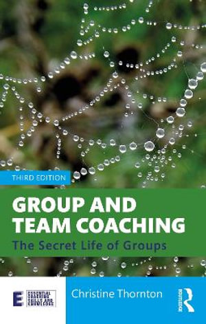 Group and Team Coaching : The Secret Life of Groups - Christine Thornton