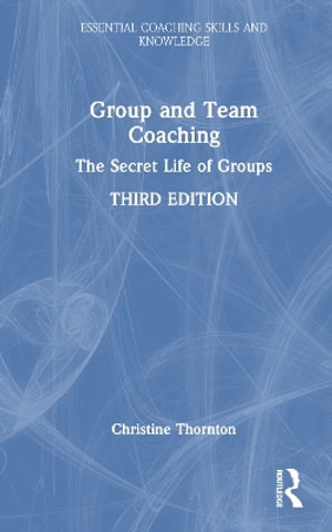 Group and Team Coaching : The Secret Life of Groups - Christine Thornton