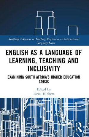 English as a Language of Learning, Teaching and Inclusivity : Examining South Africa's Higher Education Crisis - Liesel Hibbert