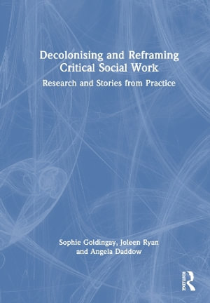 Decolonising and Reframing Critical Social Work : Research and Stories from Practice - Sophie Goldingay