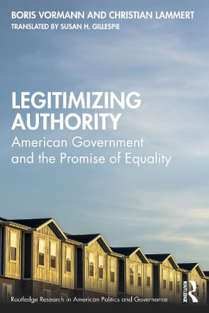 Legitimizing Authority : American Government and the Promise of Equality - Boris Vormann