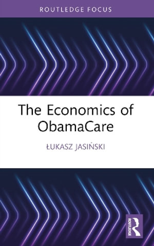 The Economics of ObamaCare : Routledge Focus on Economics and Finance - Å�ukasz JasiÅ?ski