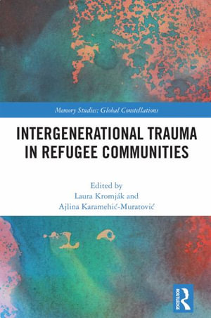 Intergenerational Trauma in Refugee Communities : Memory Studies: Global Constellations - Laura KromjÃ¡k