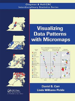 Visualizing Data Patterns with Micromaps : Chapman & Hall/CRC Interdisciplinary Statistics - Daniel B. Carr