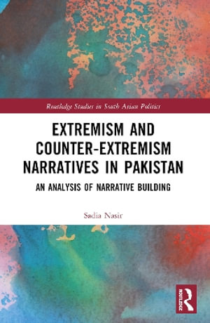 Extremism and Counter-Extremism Narratives in Pakistan : An Analysis of Narrative Building - Sadia Nasir