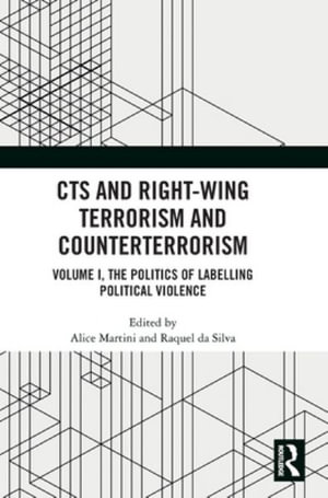 CTS and Right-Wing Terrorism and Counterterrorism : Volume I, The Politics of Labelling Political Violence - Alice Martini