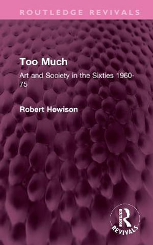 Too Much : Art and Society in the Sixties 1960-75 - Robert Hewison