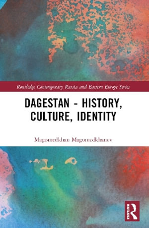 Dagestan - History, Culture, Identity : Routledge Contemporary Russia and Eastern Europe Series - Magomedkhan Magomedkhanov