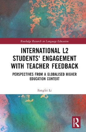 International L2 Students' Engagement with Teacher Feedback : Perspectives from a Globalised Higher Education Context - Fangfei Li