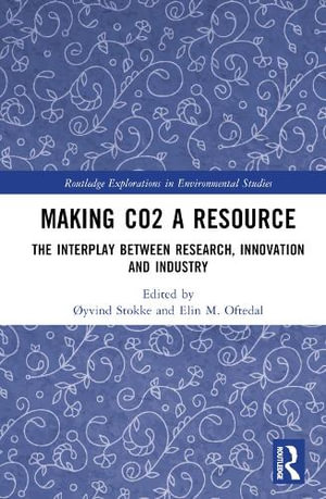 Making COâ a Resource : The Interplay Between Research, Innovation and Industry - Ã?yvind Stokke