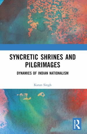 Syncretic Shrines and Pilgrimages : Dynamics of Indian Nationalism - Karan Singh