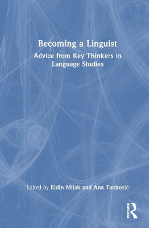 Becoming a Linguist : Advice from Key Thinkers in Language Studies - Eldin Milak