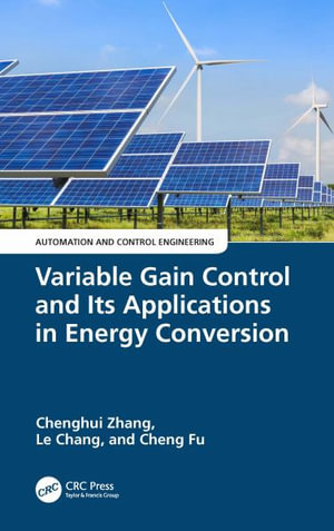 Variable Gain Control and Its Applications in Energy Conversion : Automation and Control Engineering - Chenghui Zhang