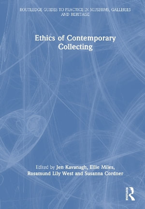 Ethics of Contemporary Collecting : Routledge Guides to Practice in Museums, Galleries and Heritage - Jen Kavanagh