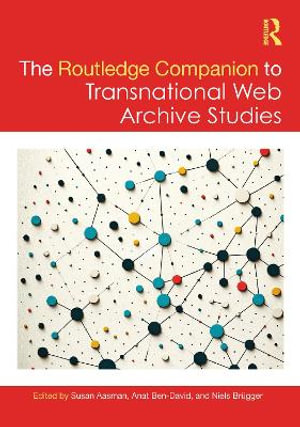 The Routledge Companion to Transnational Web Archive Studies : Routledge Companions to the Digital Humanities - Susan Aasman