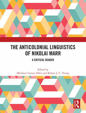 The Anticolonial Linguistics of Nikolai Marr : A Critical Reader - Matthew Carson Allen