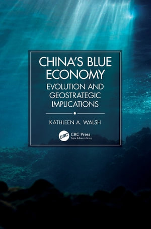 China's Blue Economy : Evolution and Geostrategic Implications - Kathleen A. Walsh